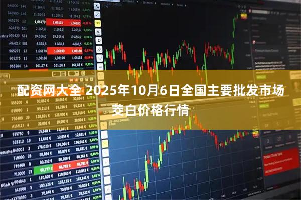 配资网大全 2025年10月6日全国主要批发市场茭白价格行情